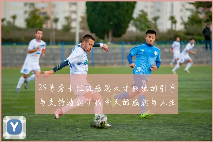 29号秀卡拉班感恩大学教练的引导与支持造就了我今天的成就与人生转折
